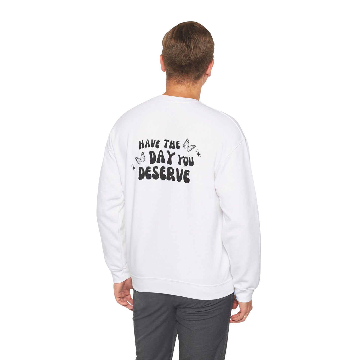 Have The Day You Deserve- Unisex Crewneck