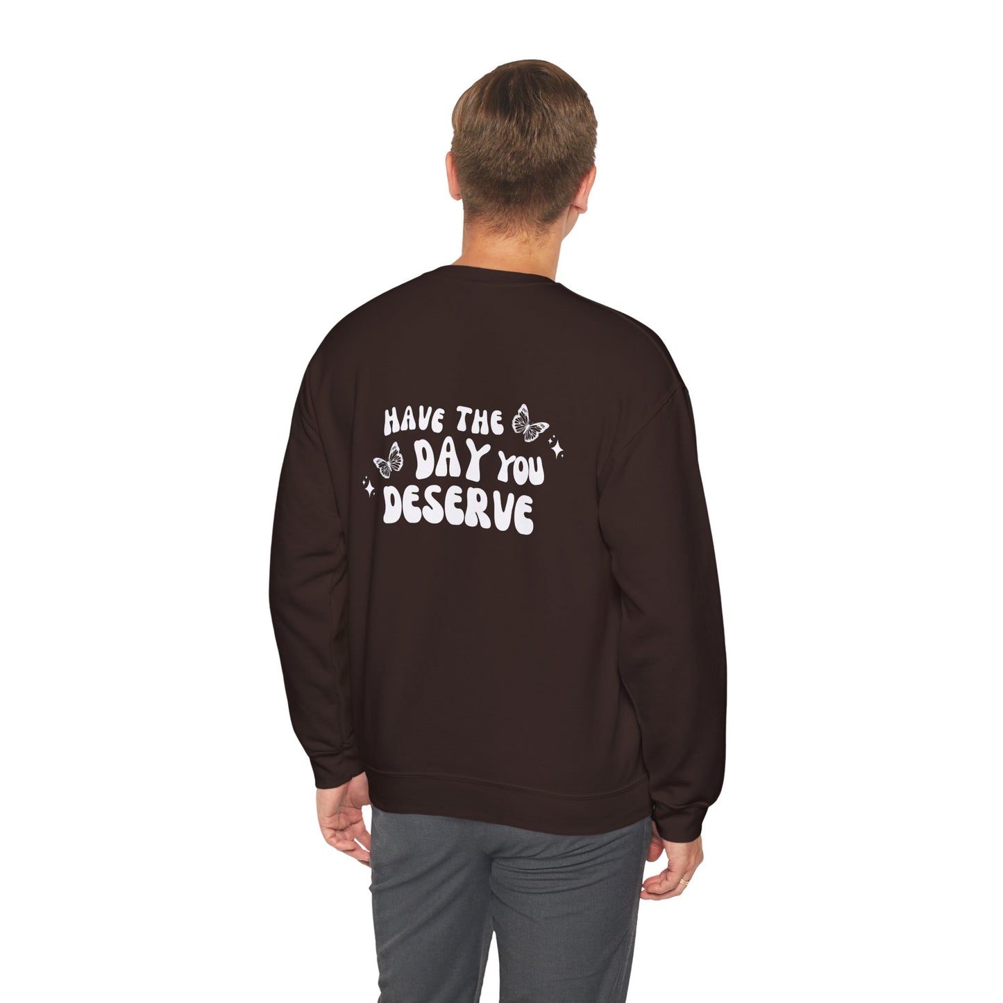 Have The Day You Deserve- Unisex Crewneck