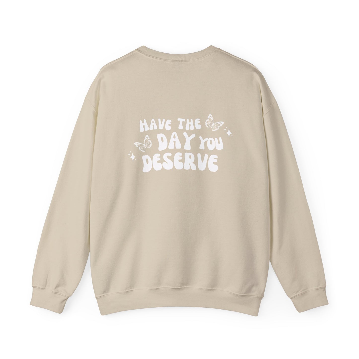 Have The Day You Deserve- Unisex Crewneck