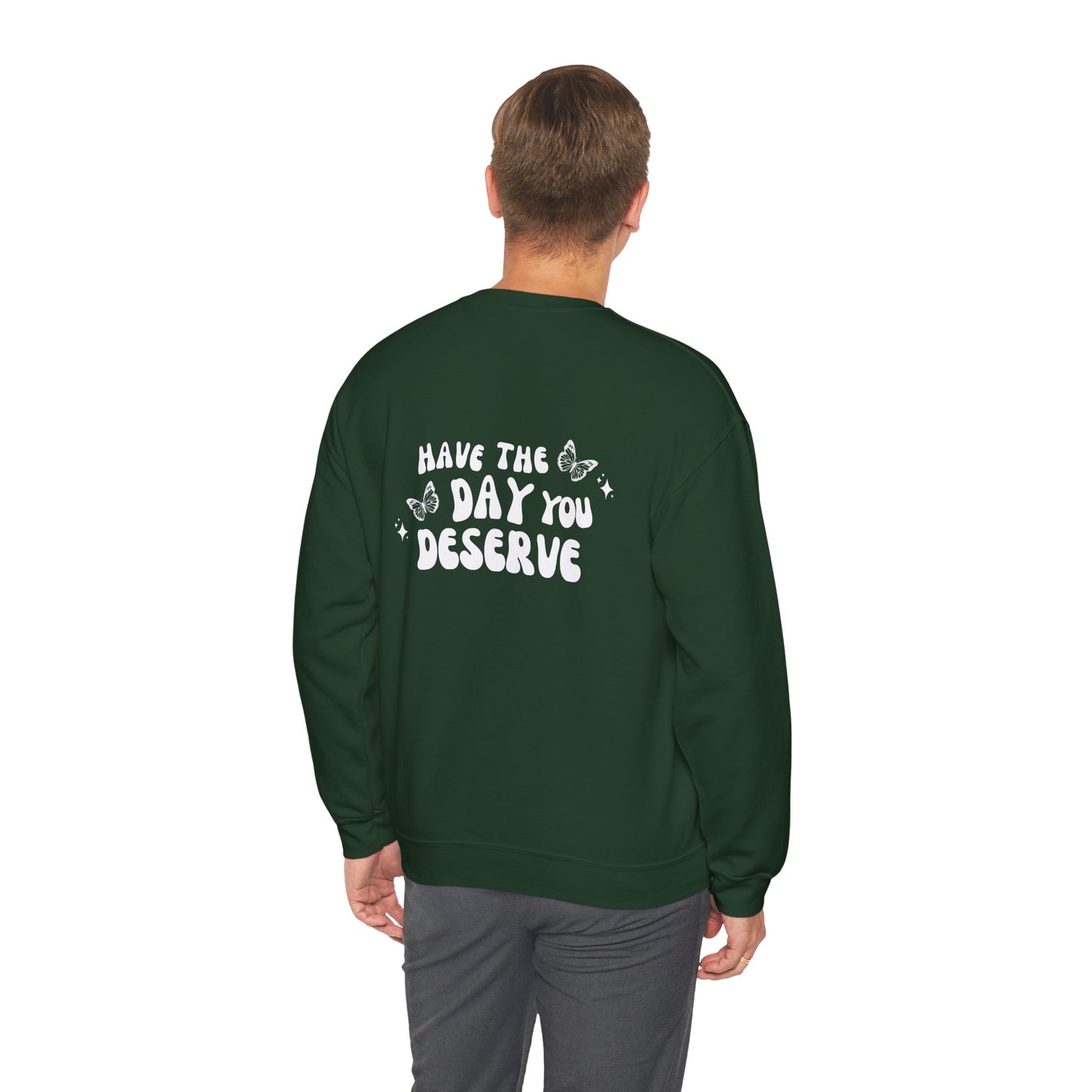 Have The Day You Deserve- Unisex Crewneck