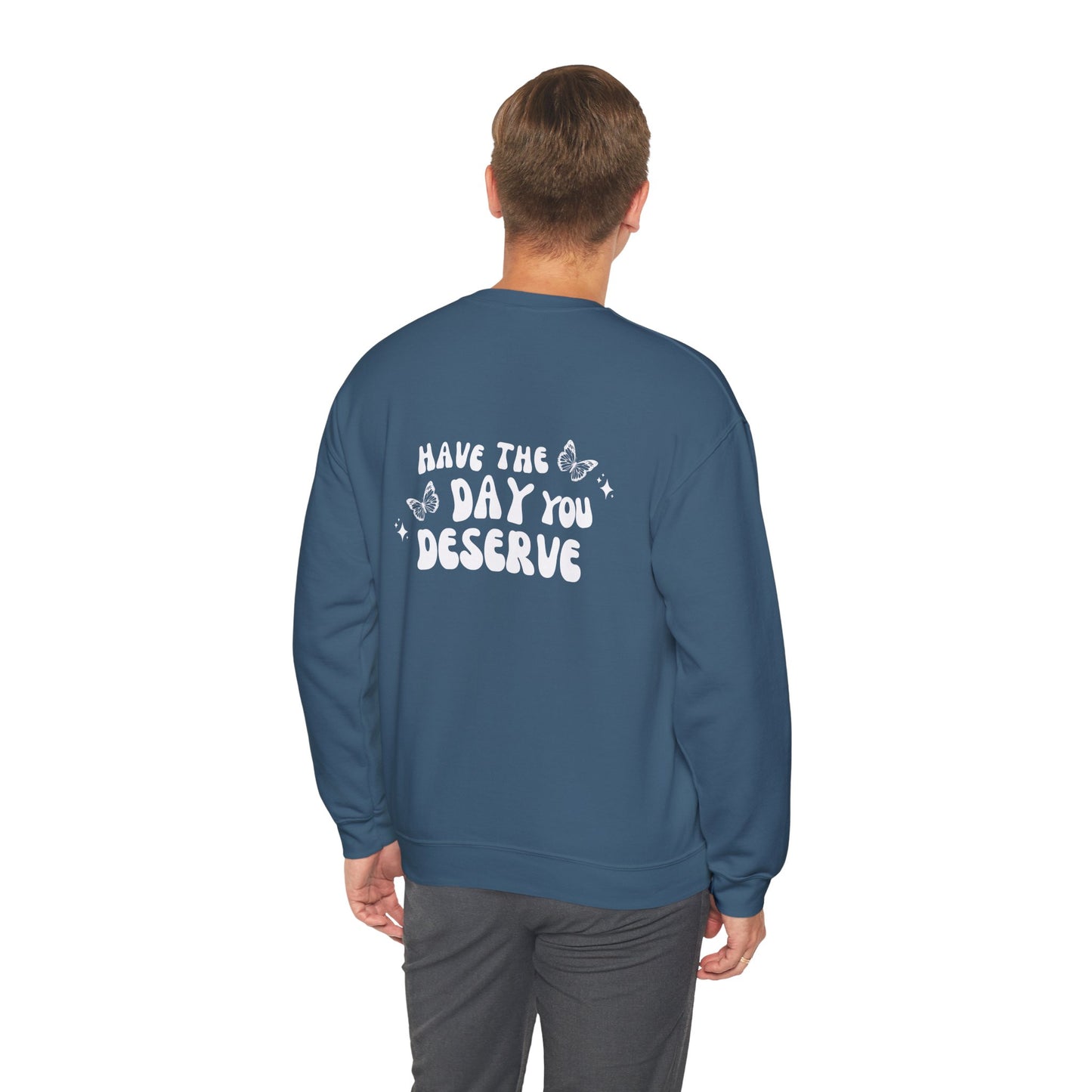 Have The Day You Deserve- Unisex Crewneck