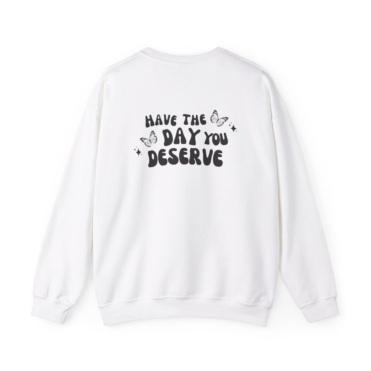 Have The Day You Deserve- Unisex Crewneck