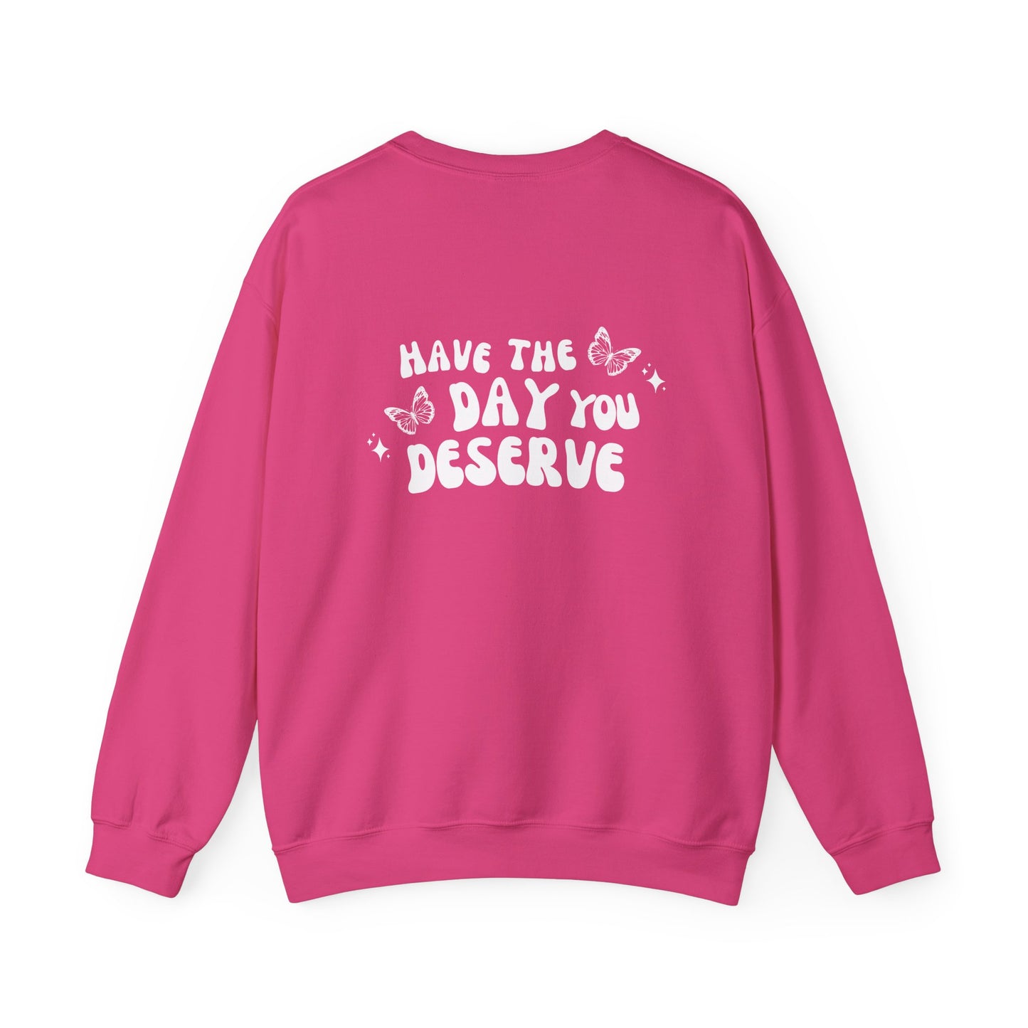 Have The Day You Deserve- Unisex Crewneck