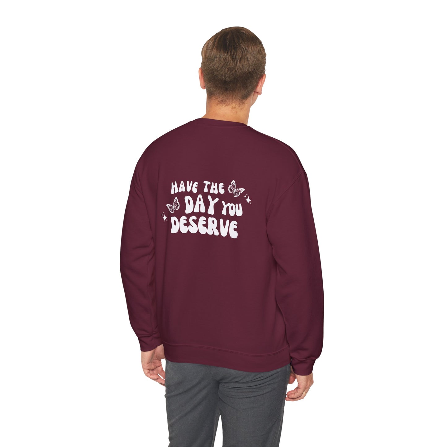 Have The Day You Deserve- Unisex Crewneck