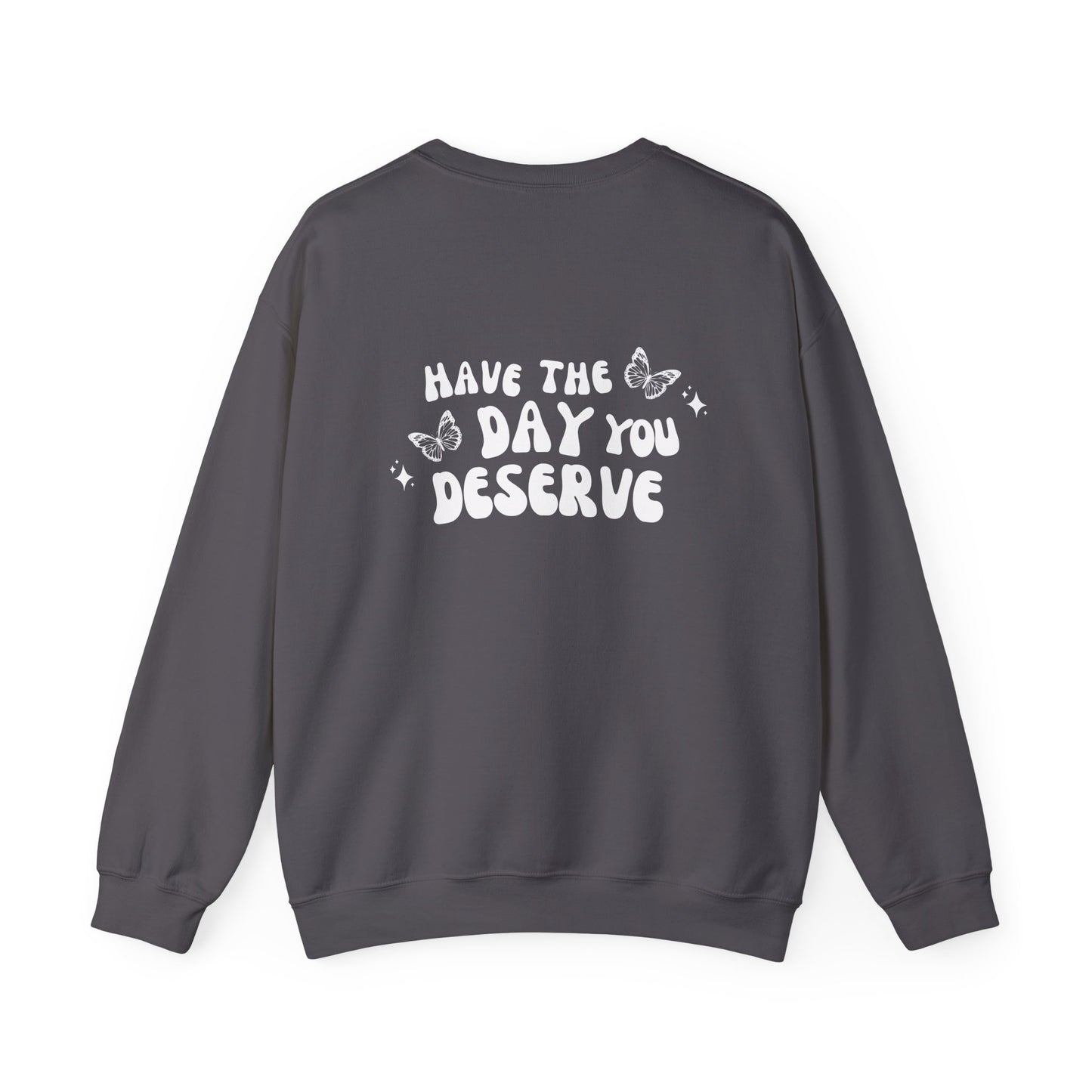 Have The Day You Deserve- Unisex Crewneck