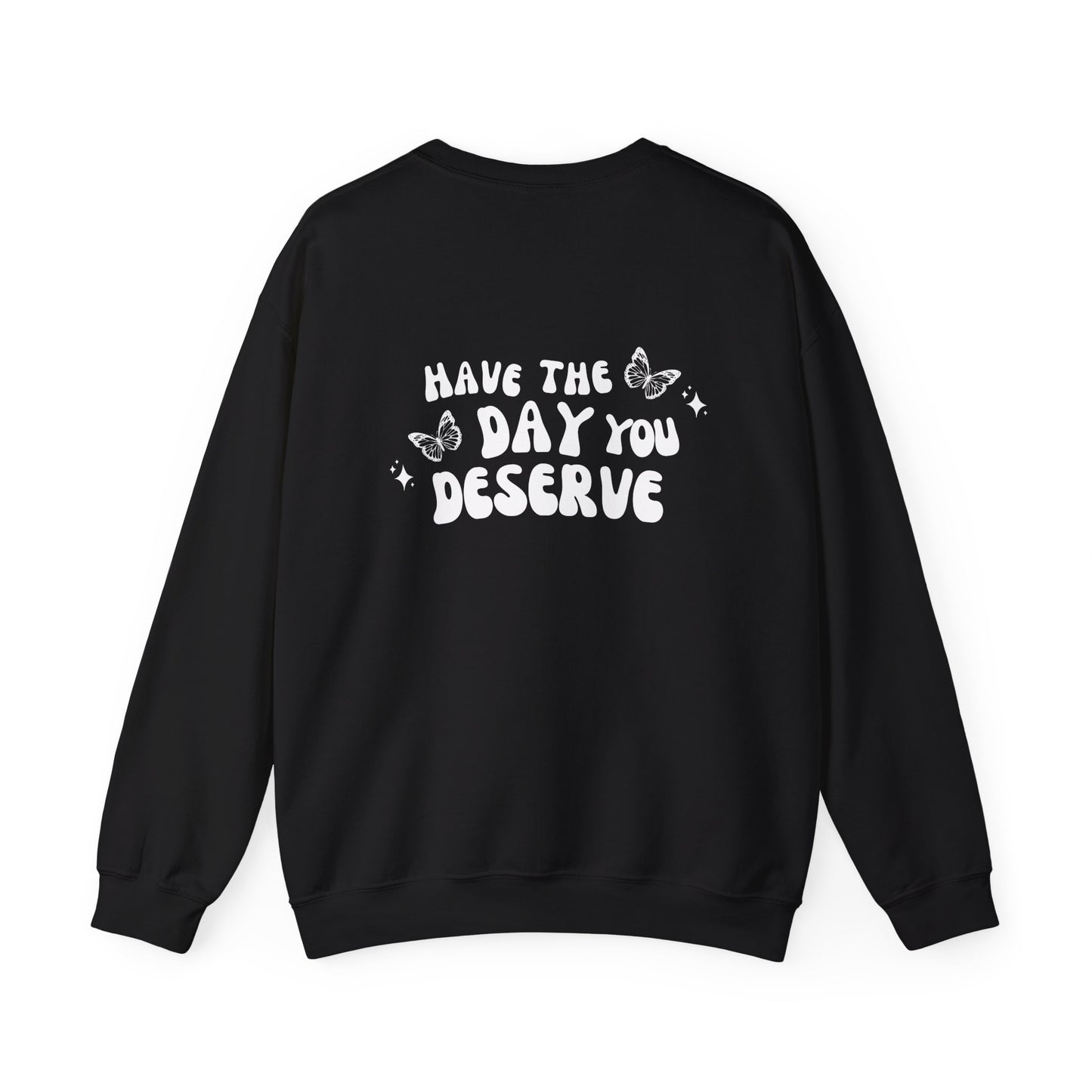 Have The Day You Deserve- Unisex Crewneck