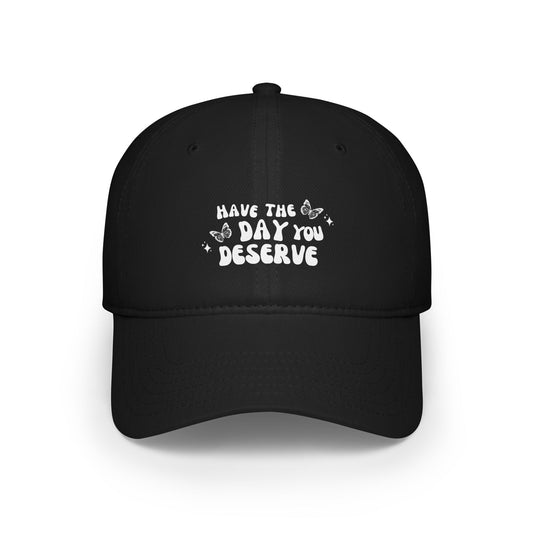 Have The Day You Deserve- Hat