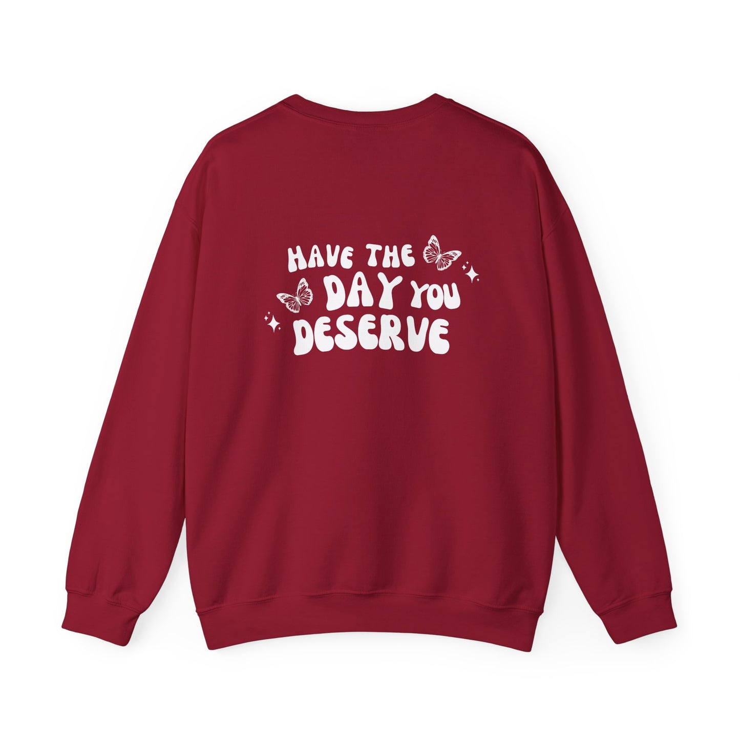 Have The Day You Deserve- Unisex Crewneck