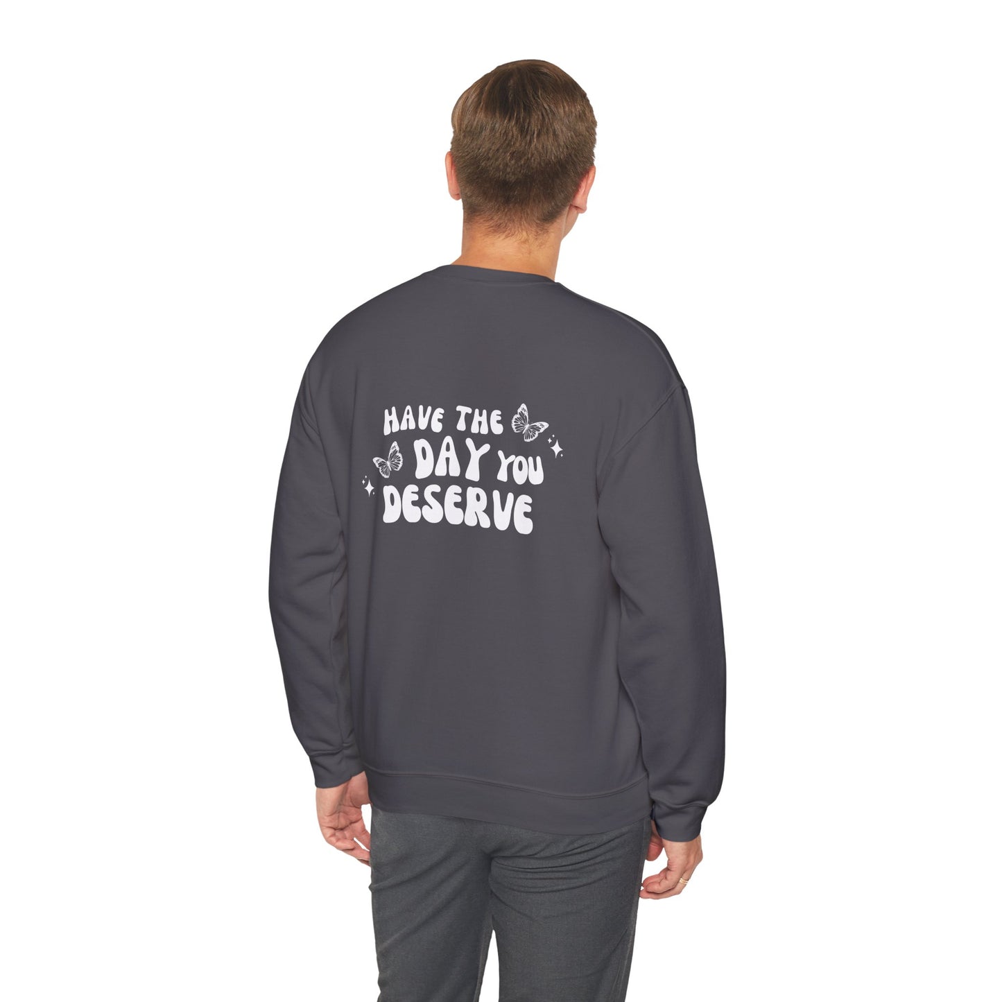 Have The Day You Deserve- Unisex Crewneck