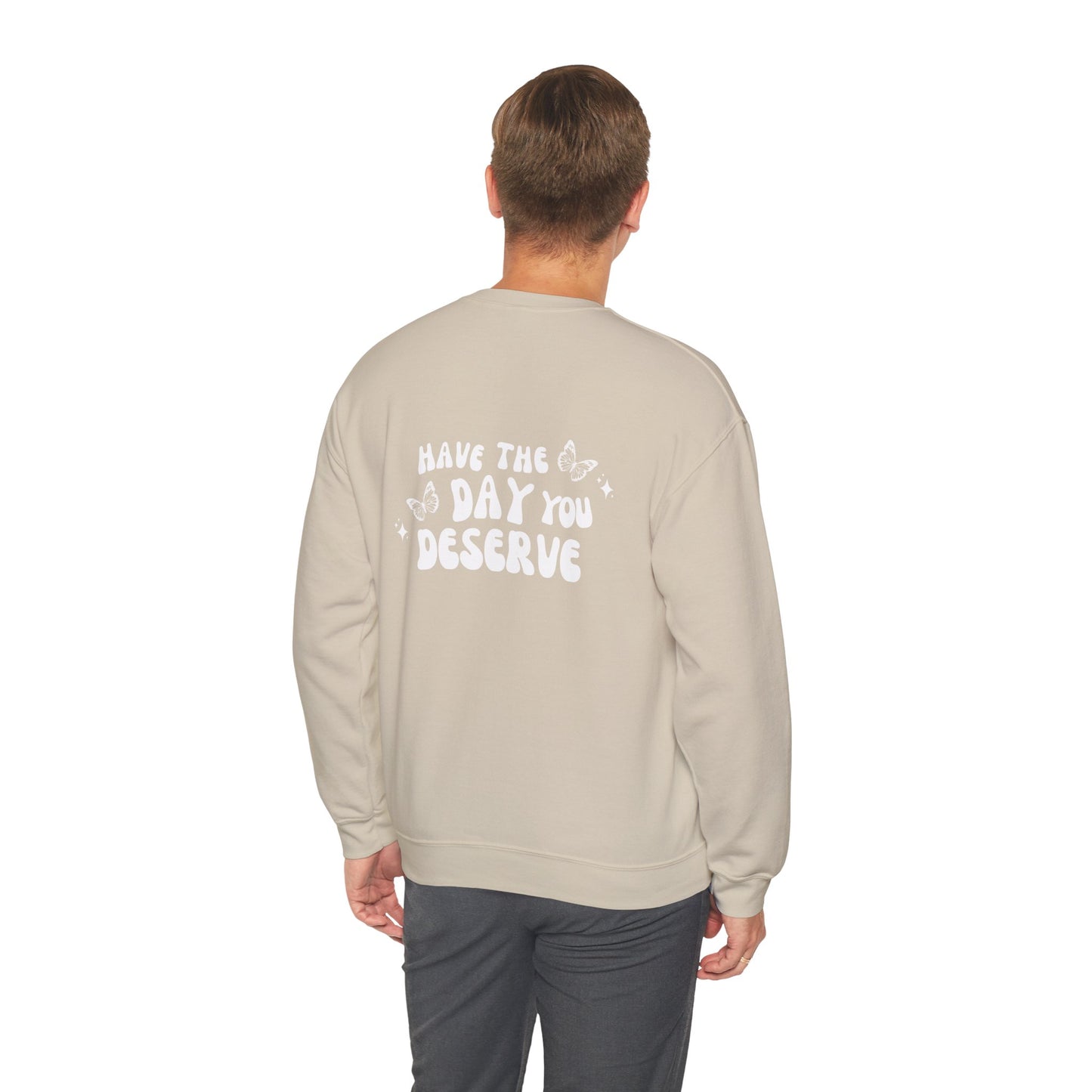 Have The Day You Deserve- Unisex Crewneck