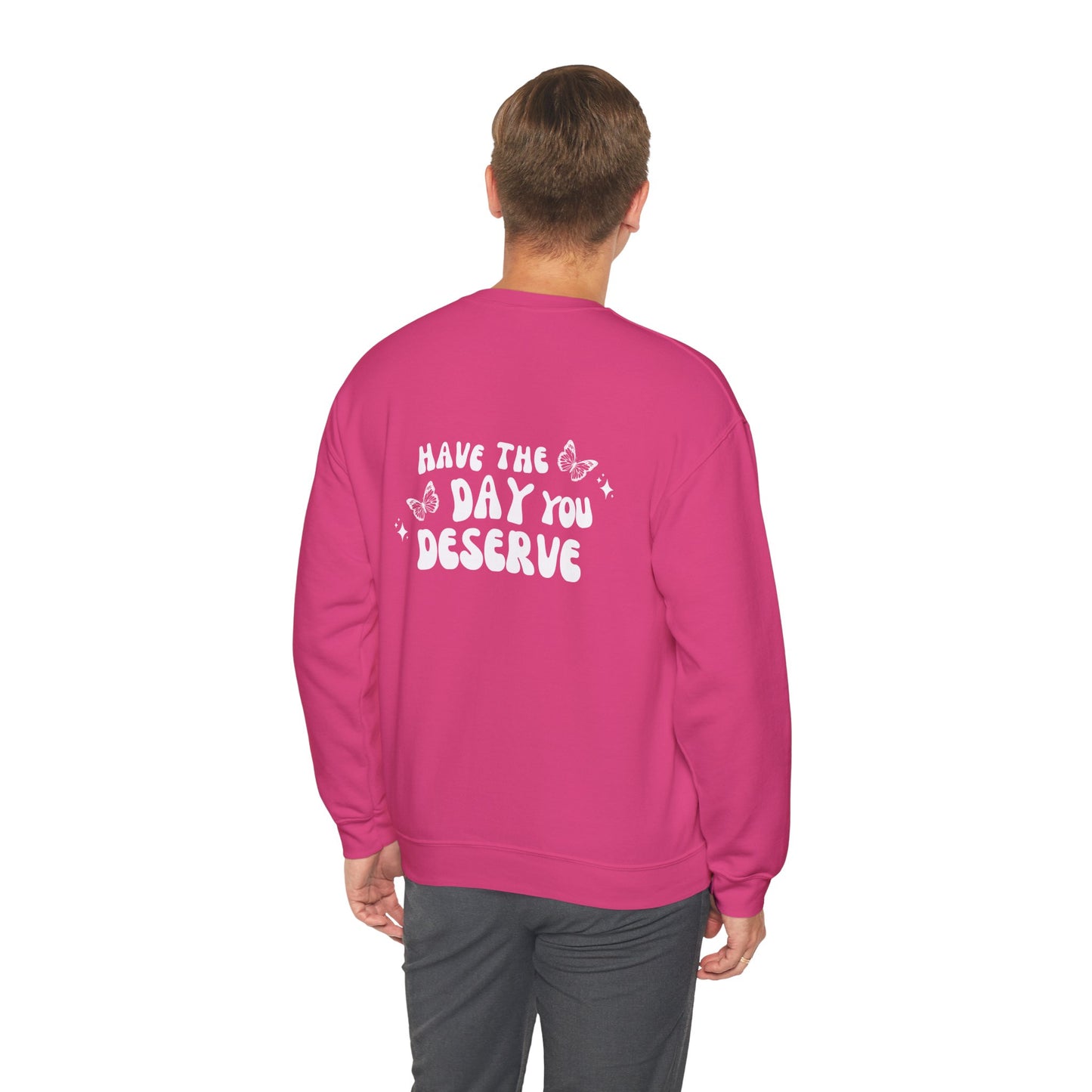 Have The Day You Deserve- Unisex Crewneck