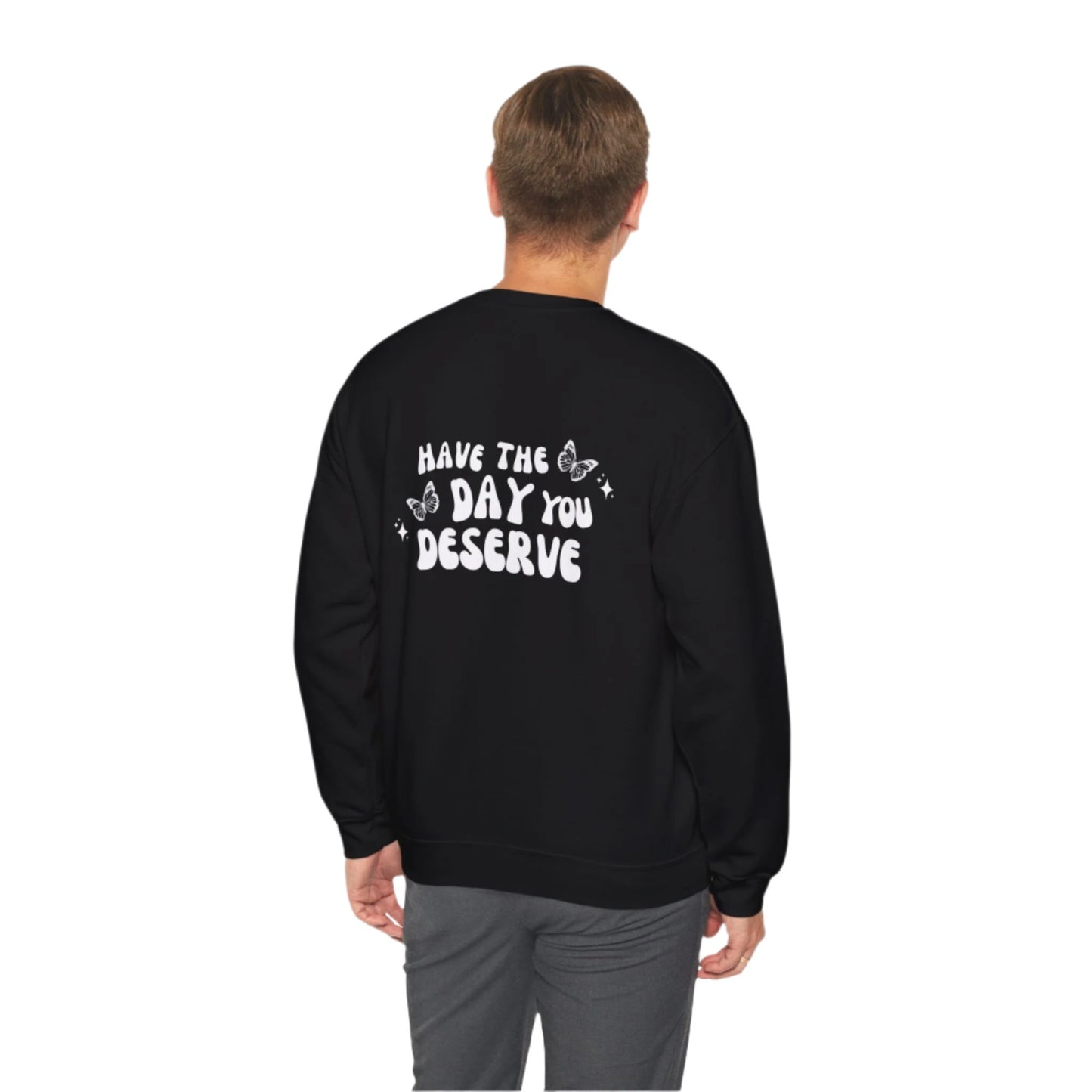 Have The Day You Deserve- Unisex Crewneck