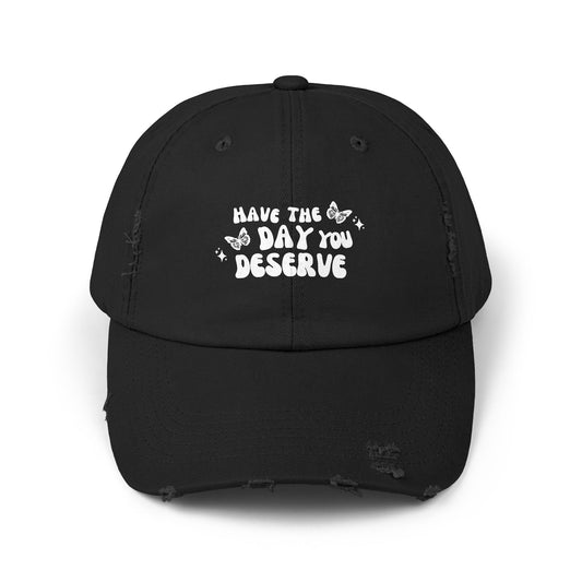 Have The Day You Deserve- Distressed Hat